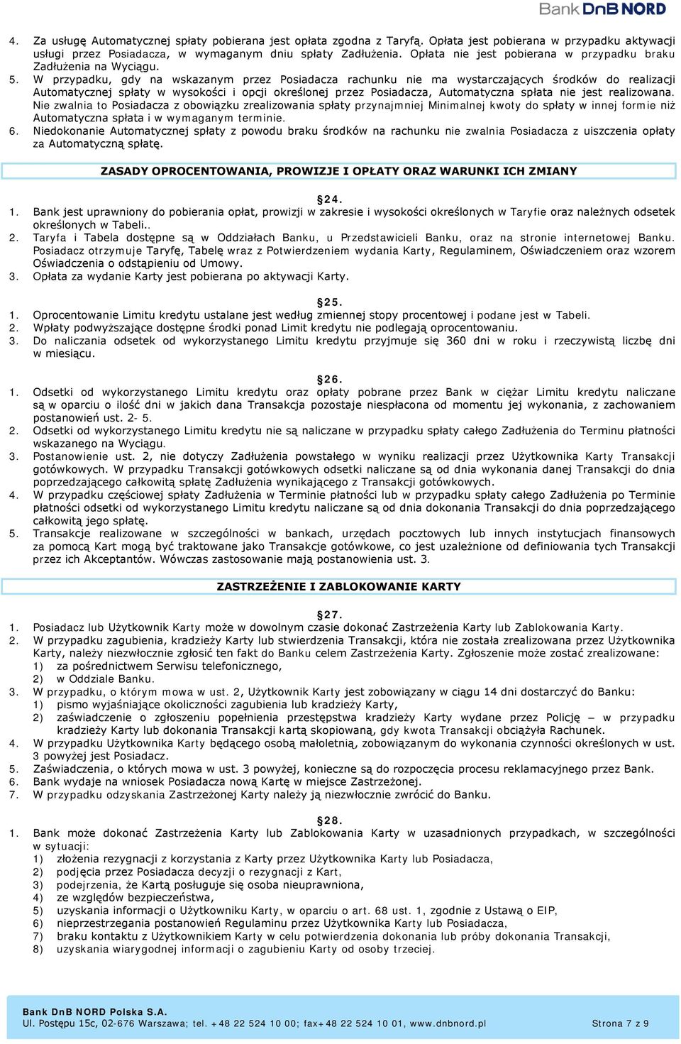 W przypadku, gdy na wskazanym przez Posiadacza rachunku nie ma wystarczających środków do realizacji Automatycznej spłaty w wysokości i opcji określonej przez Posiadacza, Automatyczna spłata nie jest