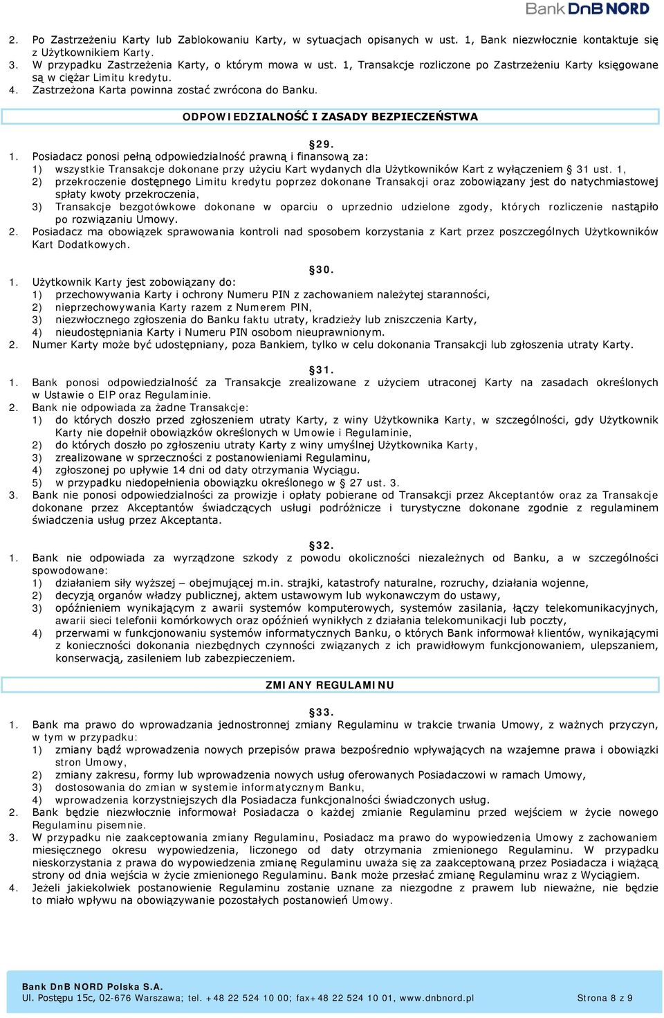 Posiadacz ponosi pełną odpowiedzialność prawną i finansową za: 1) wszystkie Transakcje dokonane przy użyciu Kart wydanych dla Użytkowników Kart z wyłączeniem 31 ust.