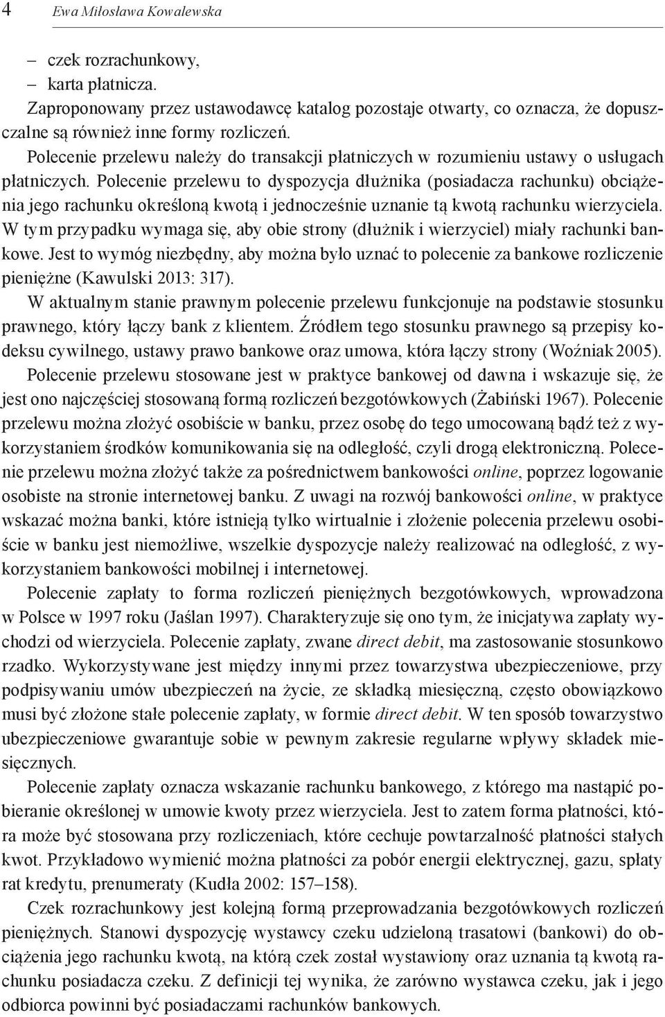 Polecenie przelewu to dyspozycja dłużnika (posiadacza rachunku) obciążenia jego rachunku określoną kwotą i jednocześnie uznanie tą kwotą rachunku wierzyciela.