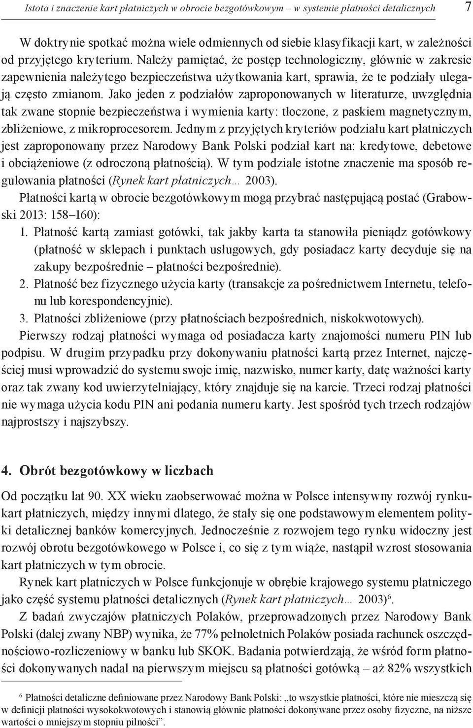 Jako jeden z podziałów zaproponowanych w literaturze, uwzględnia tak zwane stopnie bezpieczeństwa i wymienia karty: tłoczone, z paskiem magnetycznym, zbliżeniowe, z mikroprocesorem.