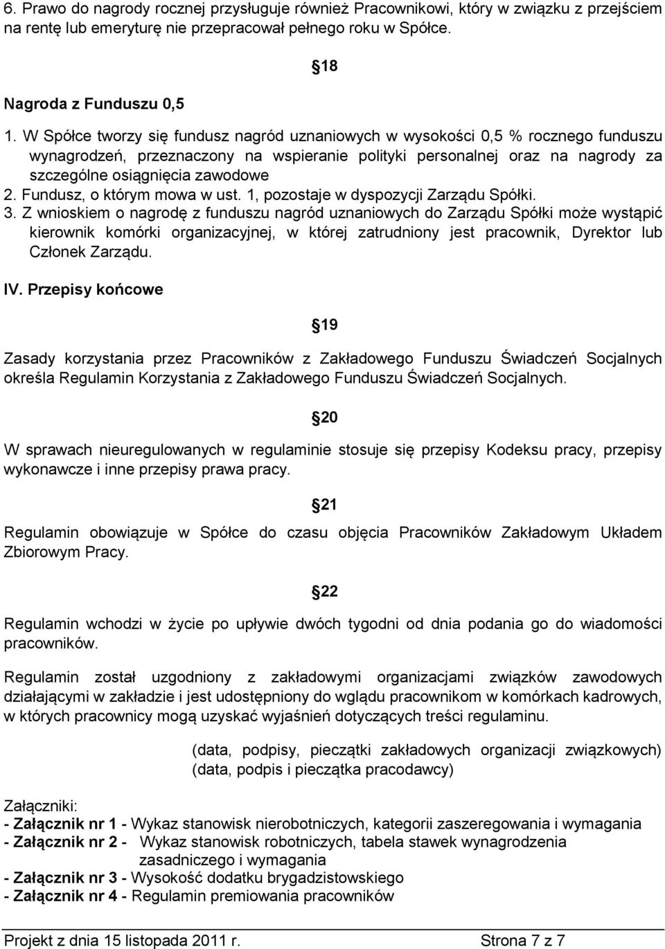 Fundusz, o którym mowa w ust. 1, pozostaje w dyspozycji Zarządu Spółki. 3.