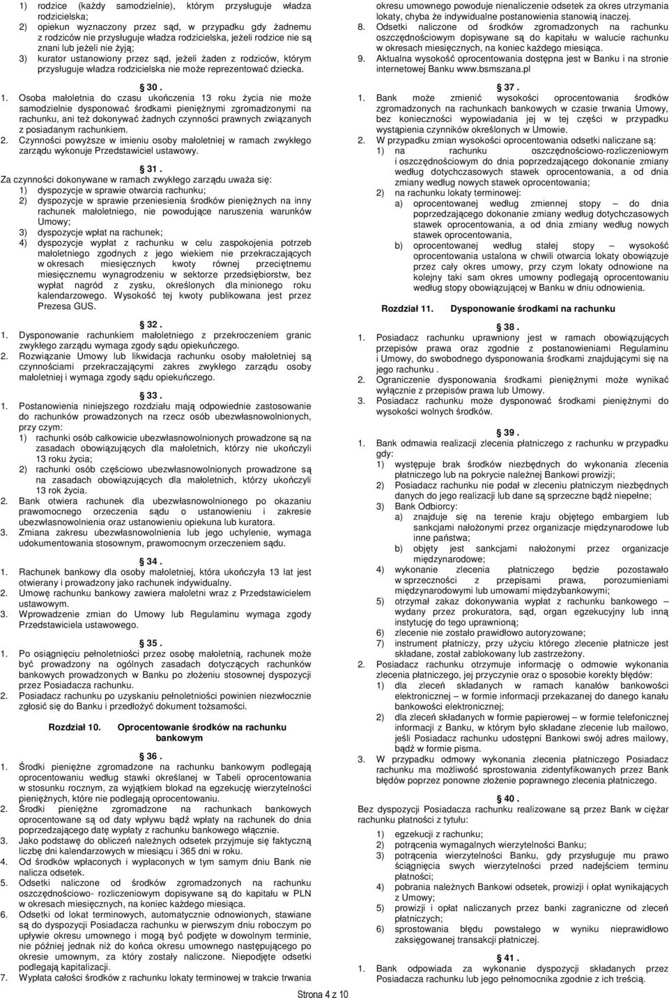 Osoba małoletnia do czasu ukończenia 13 roku życia nie może samodzielnie dysponować środkami pieniężnymi zgromadzonymi na rachunku, ani też dokonywać żadnych czynności prawnych związanych z