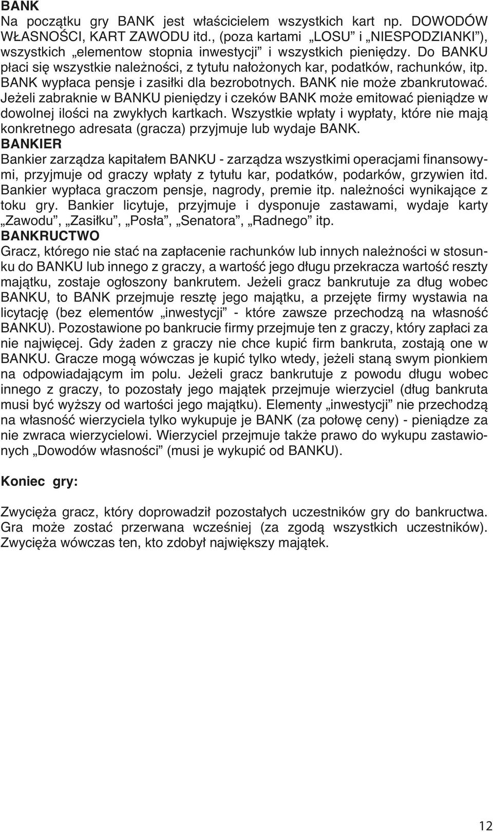 BANK wyp aca pensje i zasi ki dla bezrobotnych. BANK nie mo e zbankrutowaç. Je eli zabraknie w BANKU pieni dzy i czeków BANK mo e emitowaç pieniàdze w dowolnej iloêci na zwyk ych kartkach.
