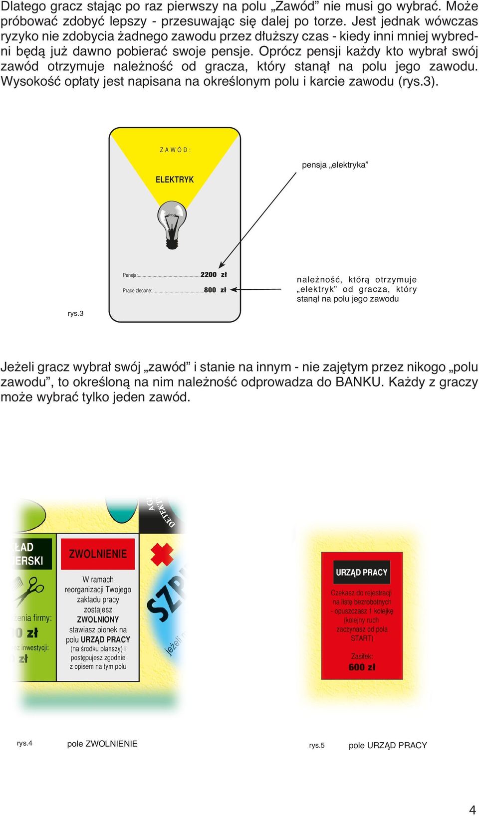 Oprócz pensji ka dy kto wybra swój zawód otrzymuje nale noêç od gracza, który stanà na polu jego zawodu. WysokoÊç op aty jest napisana na okreêlonym polu i karcie zawodu (rys.3).