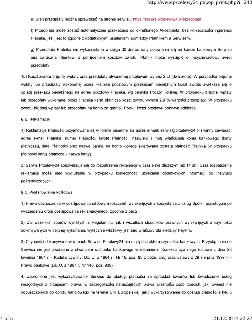 Serwisem. g) Przedpłata Płatnika nie wykorzystana w ciągu 30 dni od daty pojawienia się na koncie bankowym Serwisu jest zwracana Klientowi z potrąceniem kosztów zwrotu.