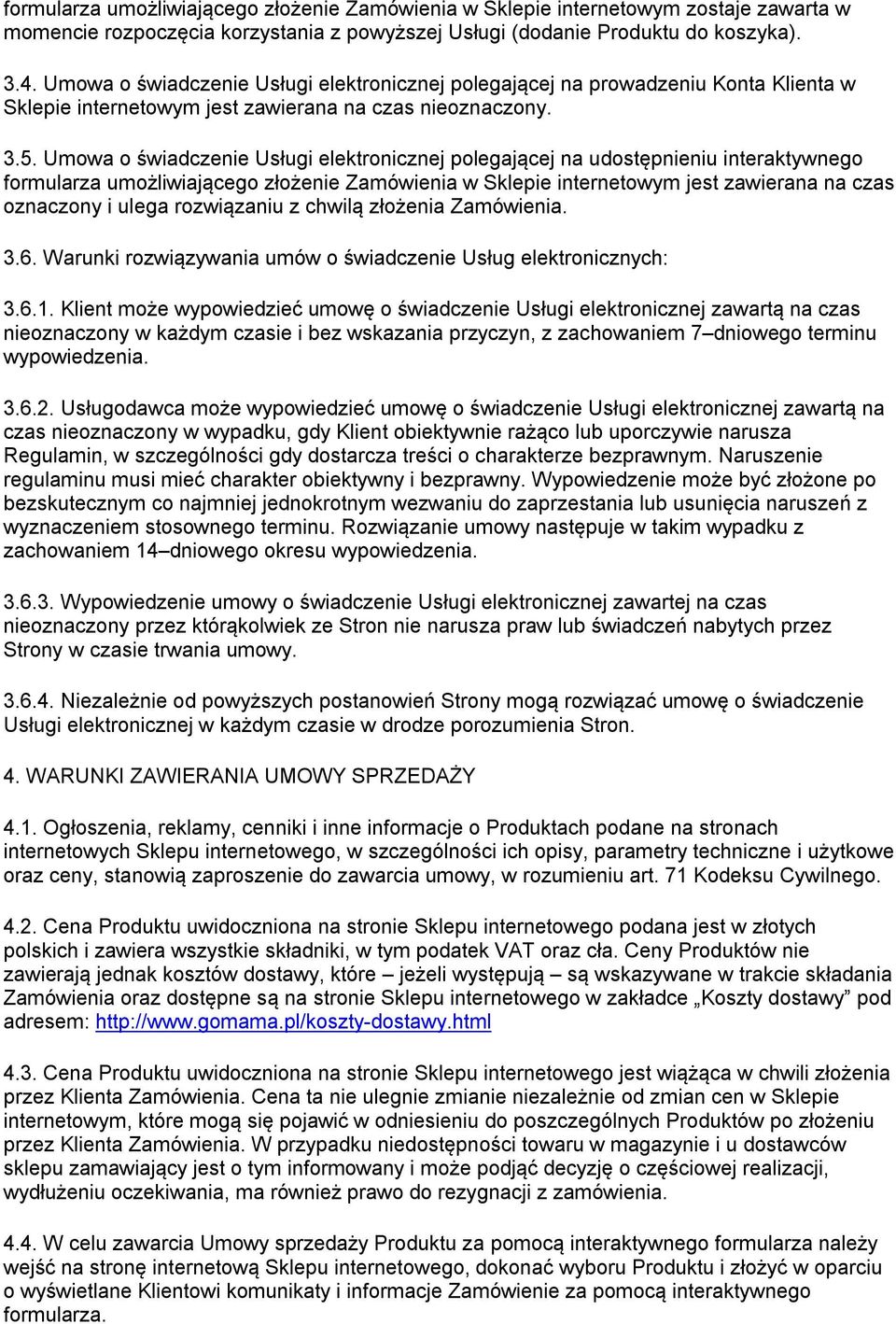 Umowa o świadczenie Usługi elektronicznej polegającej na udostępnieniu interaktywnego formularza umożliwiającego złożenie Zamówienia w Sklepie internetowym jest zawierana na czas oznaczony i ulega