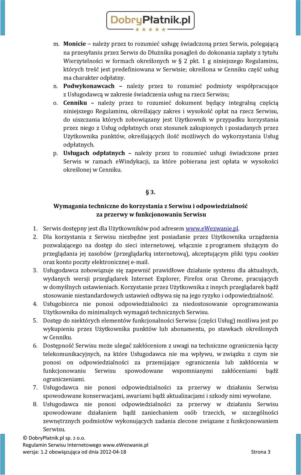 Cenniku należy przez to rozumieć dokument będący integralną częścią niniejszego Regulaminu, określający zakres i wysokość opłat na rzecz Serwisu, do uiszczania których zobowiązany jest Użytkownik w