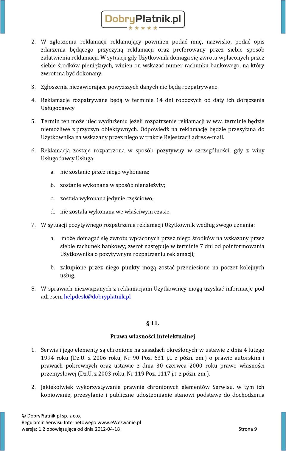 Zgłoszenia niezawierające powyższych danych nie będą rozpatrywane. 4. Reklamacje rozpatrywane będą w terminie 14 dni roboczych od daty ich doręczenia Usługodawcy 5.