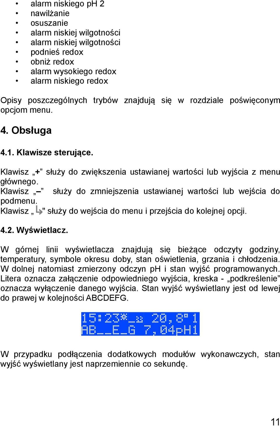 Klawisz służy do zmniejszenia ustawianej wartości lub wejścia do podmenu. Klawisz " służy do wejścia do menu i przejścia do kolejnej opcji. 4.2. Wyświetlacz.