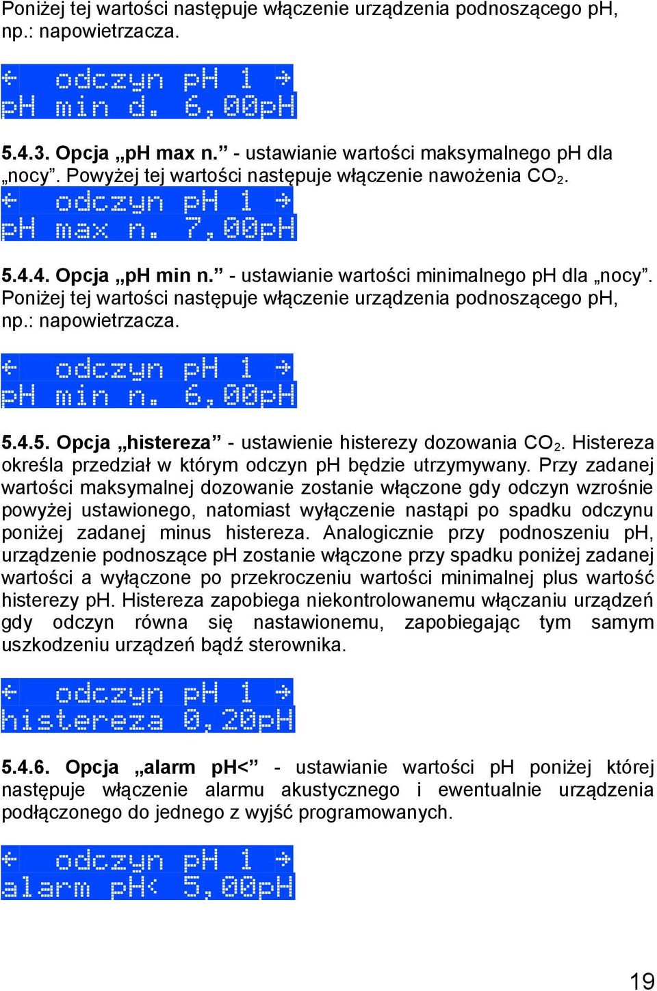 Poniżej tej wartości następuje włączenie urządzenia podnoszącego ph, np.: napowietrzacza. «odczyn ph 1» ph min n. 6,00pH 5.4.5. Opcja histereza - ustawienie histerezy dozowania CO 2.