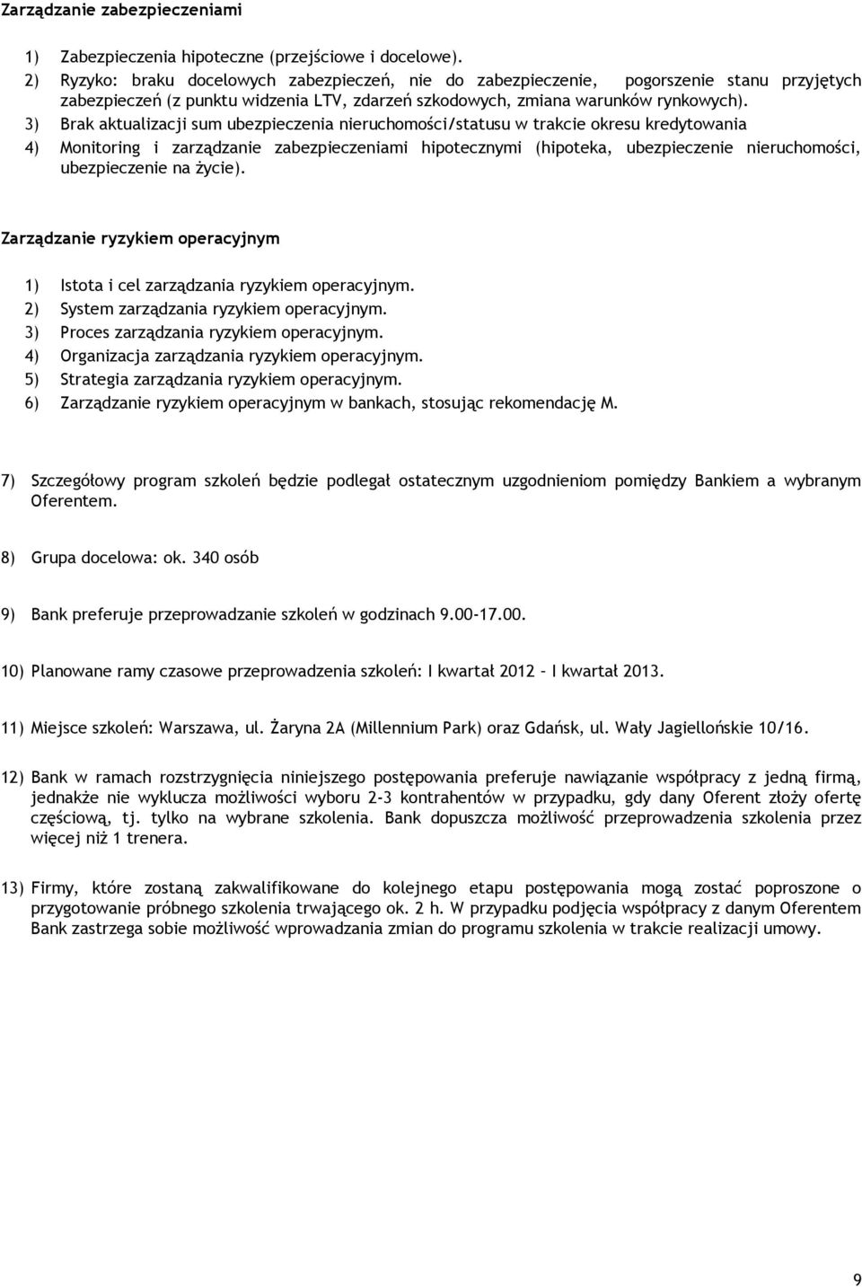 3) Brak aktualizacji sum ubezpieczenia nieruchomości/statusu w trakcie okresu kredytowania 4) Monitoring i zarządzanie zabezpieczeniami hipotecznymi (hipoteka, ubezpieczenie nieruchomości,