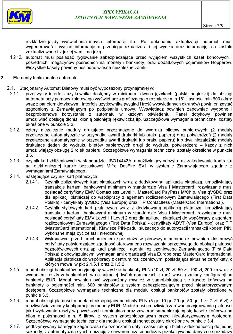 automat musi posiadać ryglowanie zabezpieczające przed wyjęciem wszystkich kaset końcowych i pośrednich, magazynów pośrednich na monety i banknoty, oraz dodatkowych pojemników Hopperów.