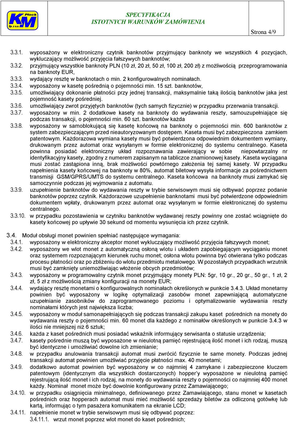 wyposażony w kasetę pośrednią o pojemności min. 15 szt. banknotów, 3.3.5. umożliwiający dokonanie płatności przy jednej transakcji, maksymalnie taką ilością banknotów jaka jest pojemność kasety pośredniej.