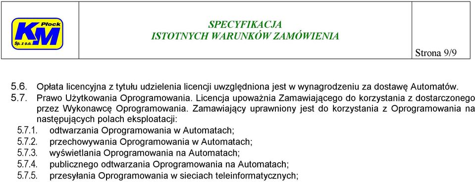 Zamawiający uprawniony jest do korzystania z Oprogramowania na następujących polach eksploatacji: 5.7.1. odtwarzania Oprogramowania w Automatach; 5.7.2.