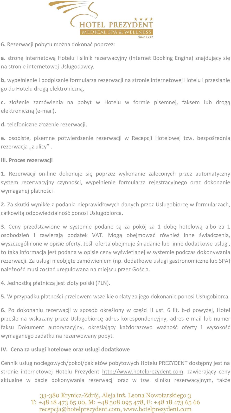 złożenie zamówienia na pobyt w Hotelu w formie pisemnej, faksem lub drogą elektroniczną (e-mail), d. telefoniczne złożenie rezerwacji, e.