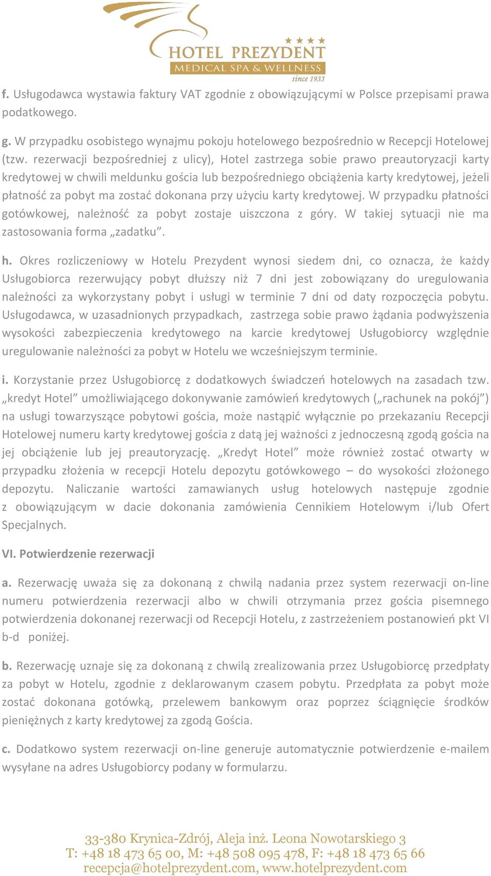 zostać dokonana przy użyciu karty kredytowej. W przypadku płatności gotówkowej, należność za pobyt zostaje uiszczona z góry. W takiej sytuacji nie ma zastosowania forma zadatku. h.