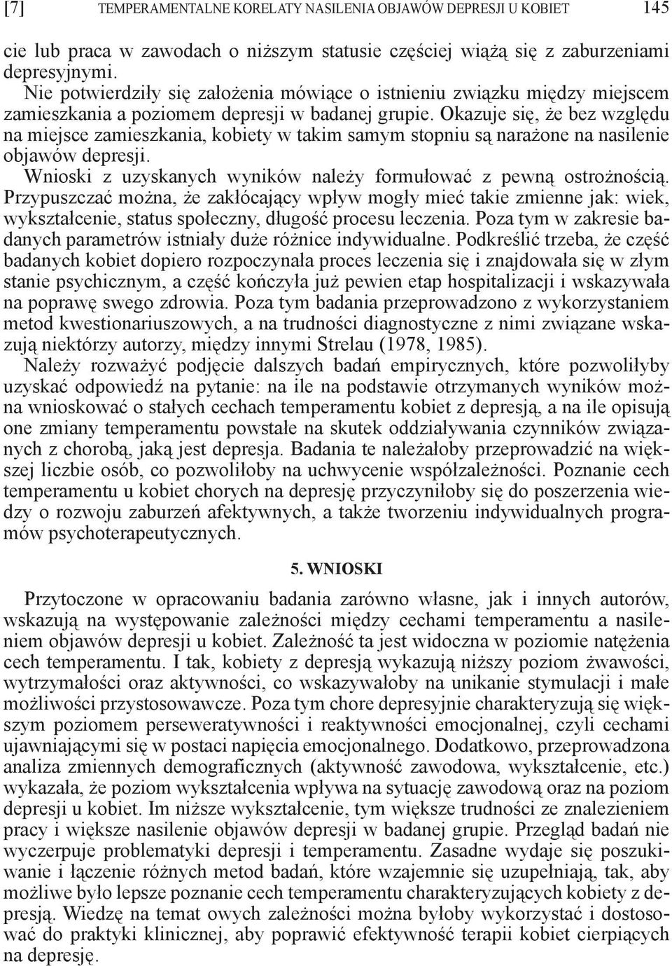 Okazuje się, że bez względu na miejsce zamieszkania, kobiety w takim samym stopniu są narażone na nasilenie objawów depresji. Wnioski z uzyskanych wyników należy formułować z pewną ostrożnością.