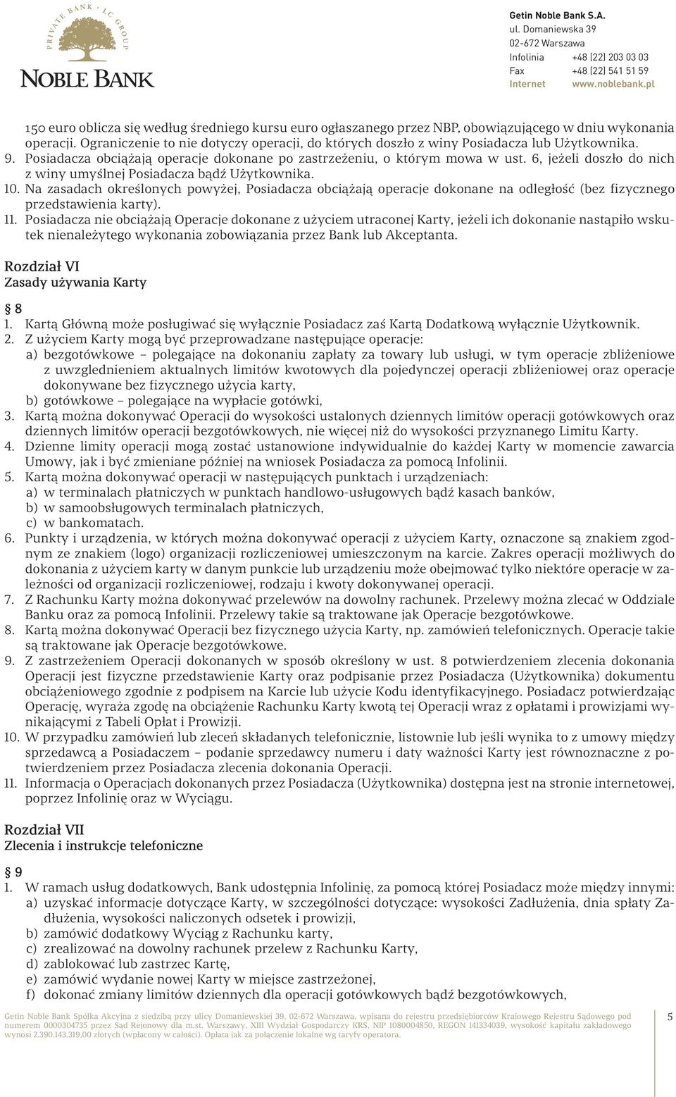 6, jeżeli doszło do nich z winy umyślnej Posiadacza bądź Użytkownika. 10. Na zasadach określonych powyżej, Posiadacza obciążają operacje dokonane na odległość (bez fizycznego przedstawienia karty).