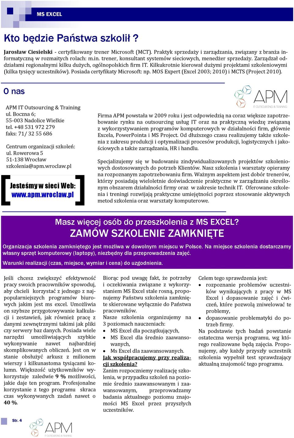 Kilkukrotnie kierował duz ymi projektami szkoleniowymi (kilka tysięcy uczestniko w). Posiada certyfikaty Microsoft: np. MOS Expert (Excel 2003; 2010) i MCTS (Project 2010).