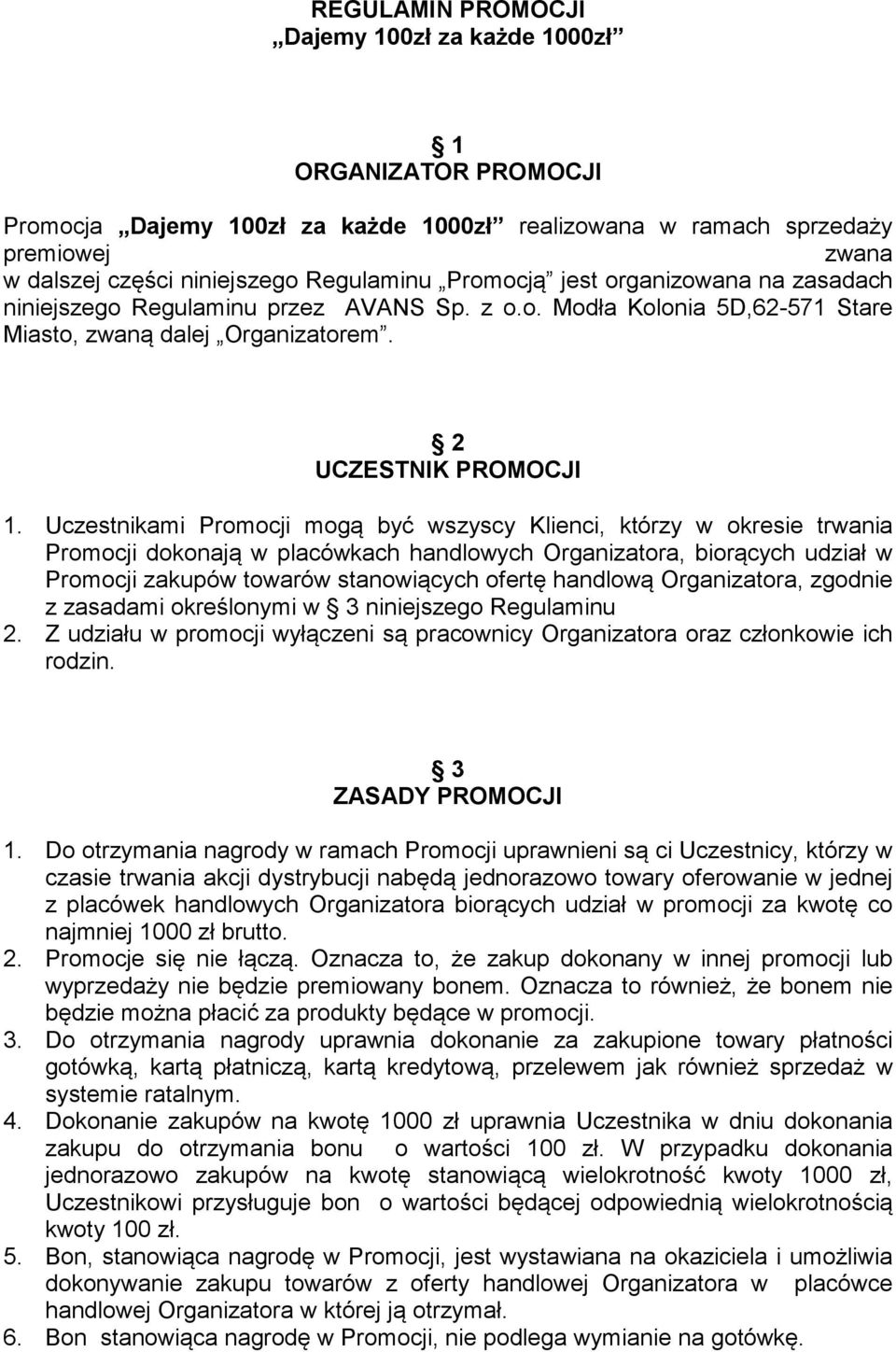 Uczestnikami Promocji mogą być wszyscy Klienci, którzy w okresie trwania Promocji dokonają w placówkach handlowych Organizatora, biorących udział w Promocji zakupów towarów stanowiących ofertę