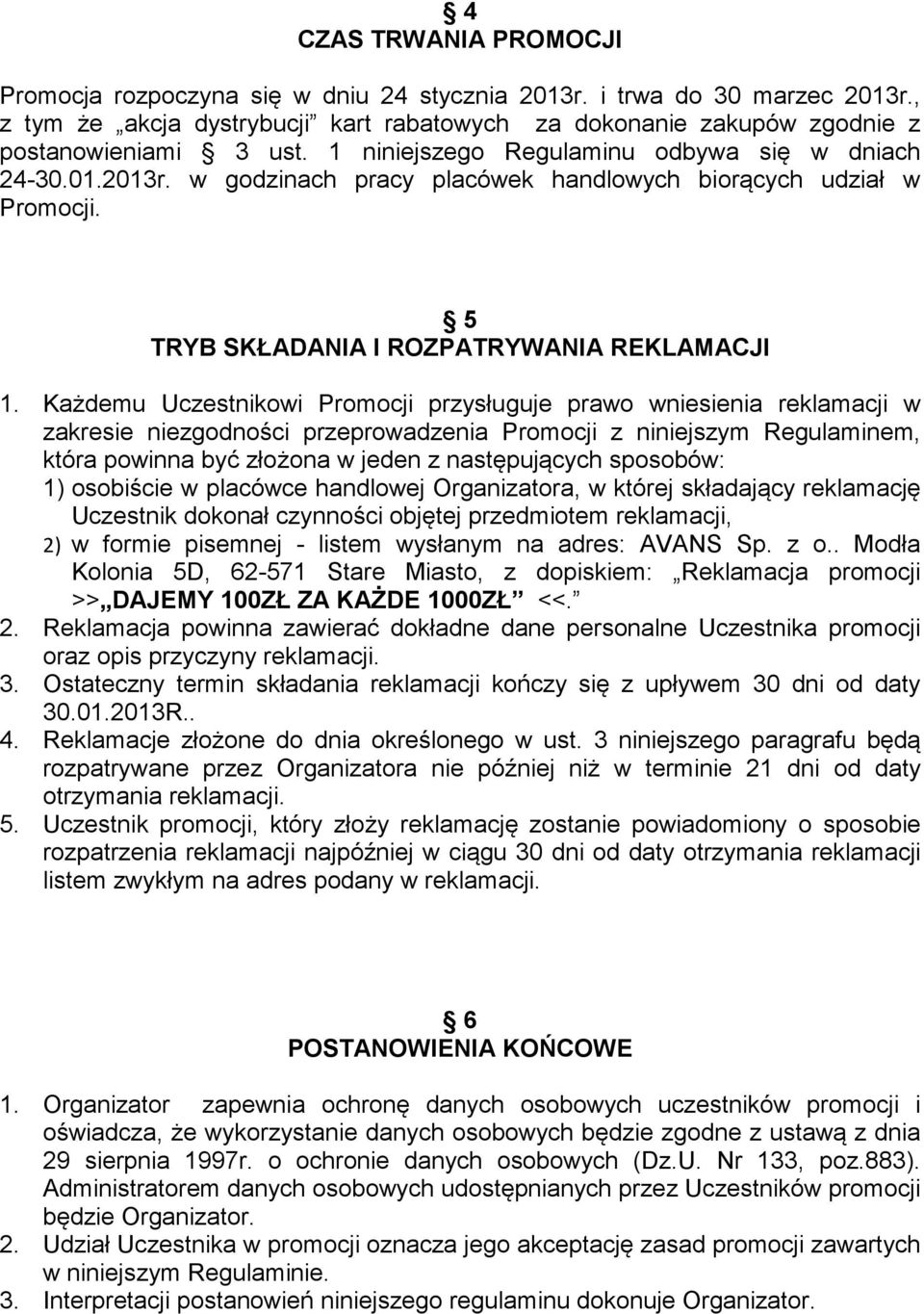 Każdemu Uczestnikowi Promocji przysługuje prawo wniesienia reklamacji w zakresie niezgodności przeprowadzenia Promocji z niniejszym Regulaminem, która powinna być złożona w jeden z następujących