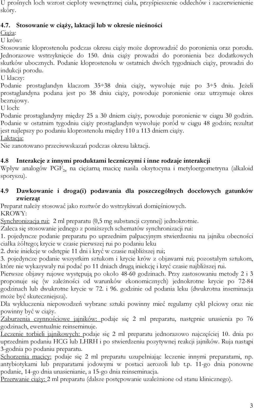 dnia ciąży prowadzi do poronienia bez dodatkowych skutków ubocznych. Podanie kloprostenolu w ostatnich dwóch tygodniach ciąży, prowadzi do indukcji porodu.