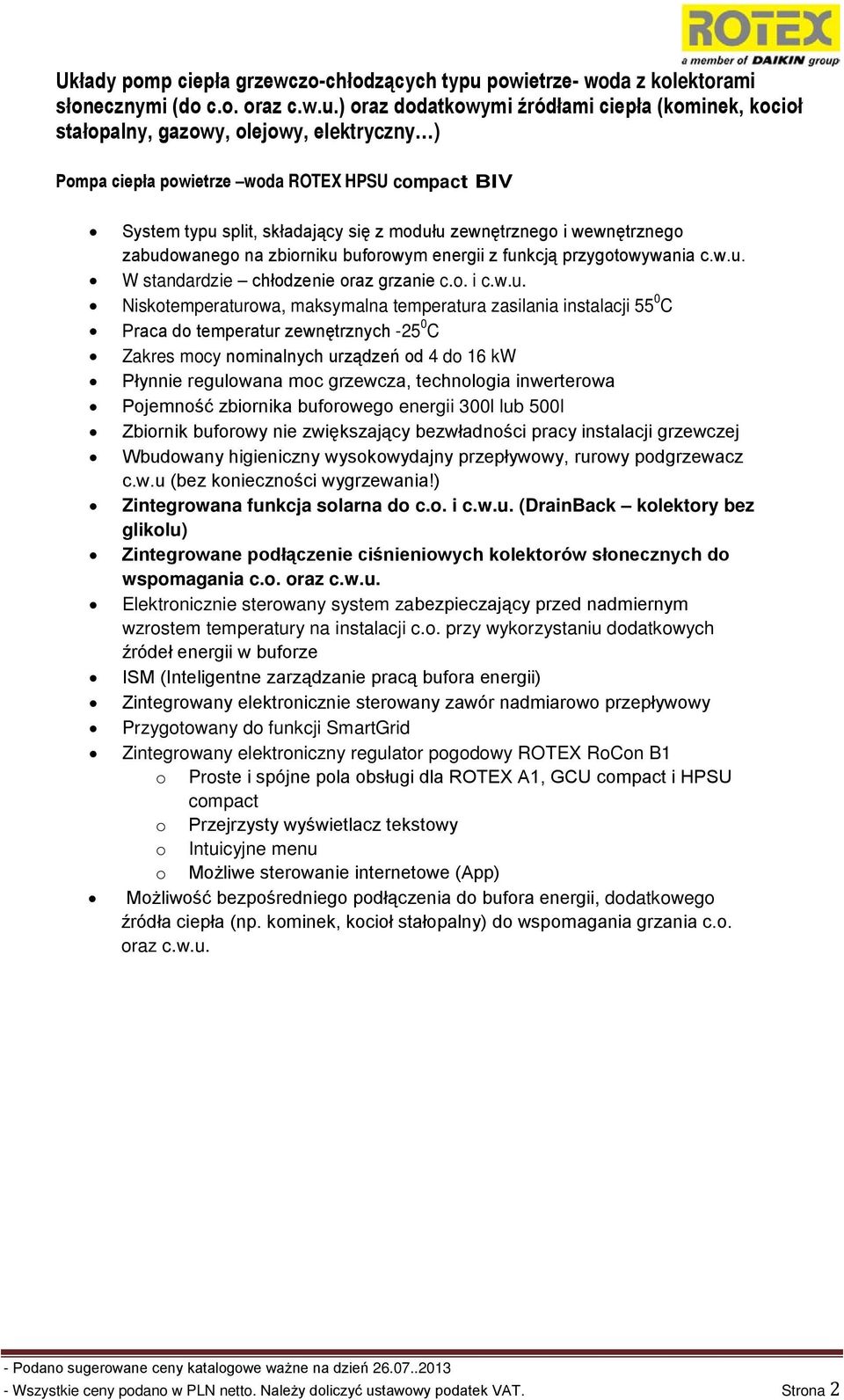) oraz dodatkowymi źródłami ciepła (kominek, kocioł stałopalny, gazowy, olejowy, elektryczny ) Pompa ciepła powietrze woda ROTEX HPSU compact BIV System typu split, składający się z modułu