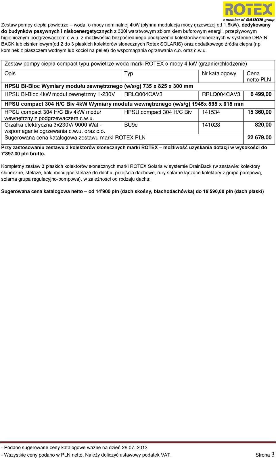 z możliwością bezpośredniego podłączenia kolektorów słonecznych w systemie DRAIN BACK lub ciśnieniowym(od 2 do 3 płaskich kolektorów słonecznych Rotex SOLARIS) oraz dodatkowego źródła ciepła (np.