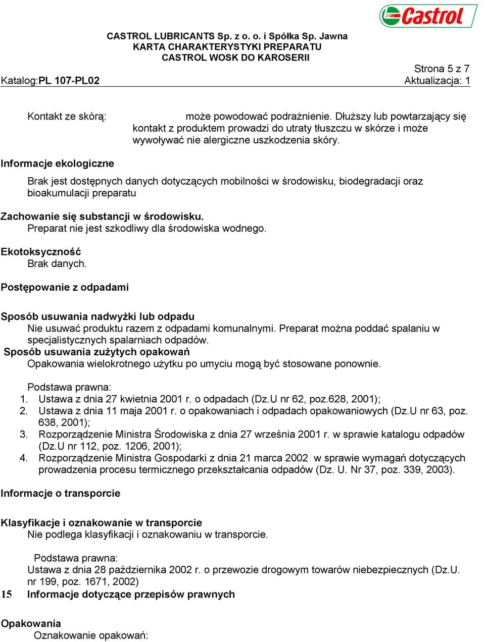 Preparat nie jest szkodliwy dla środowiska wodnego. Ekotoksyczność Postępowanie z odpadami Sposób usuwania nadwyżki lub odpadu Nie usuwać produktu razem z odpadami komunalnymi.