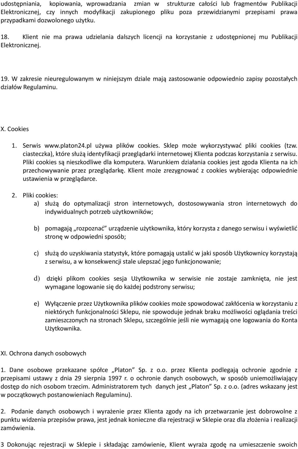 W zakresie nieuregulowanym w niniejszym dziale mają zastosowanie odpowiednio zapisy pozostałych działów Regulaminu. X. Cookies 1. Serwis www.platon24.pl używa plików cookies.