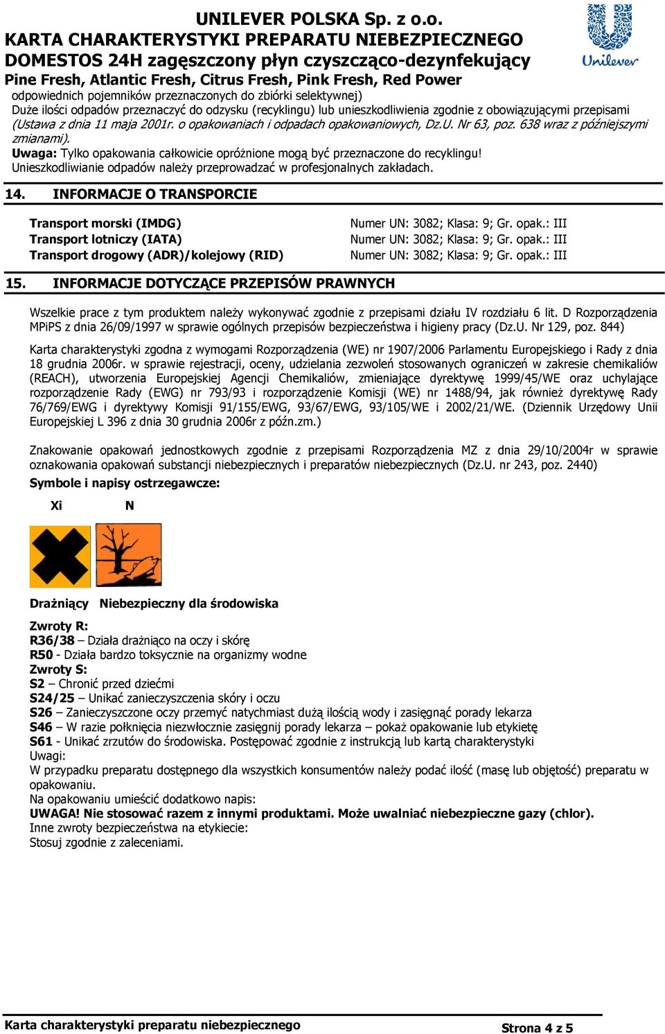 Unieszkodliwianie odpadów należy przeprowadzać w profesjonalnych zakładach. 14. INFORMACJE O TRANSPORCIE Transport morski (IMDG) Transport lotniczy (IATA) Transport drogowy (ADR)/kolejowy (RID) 15.