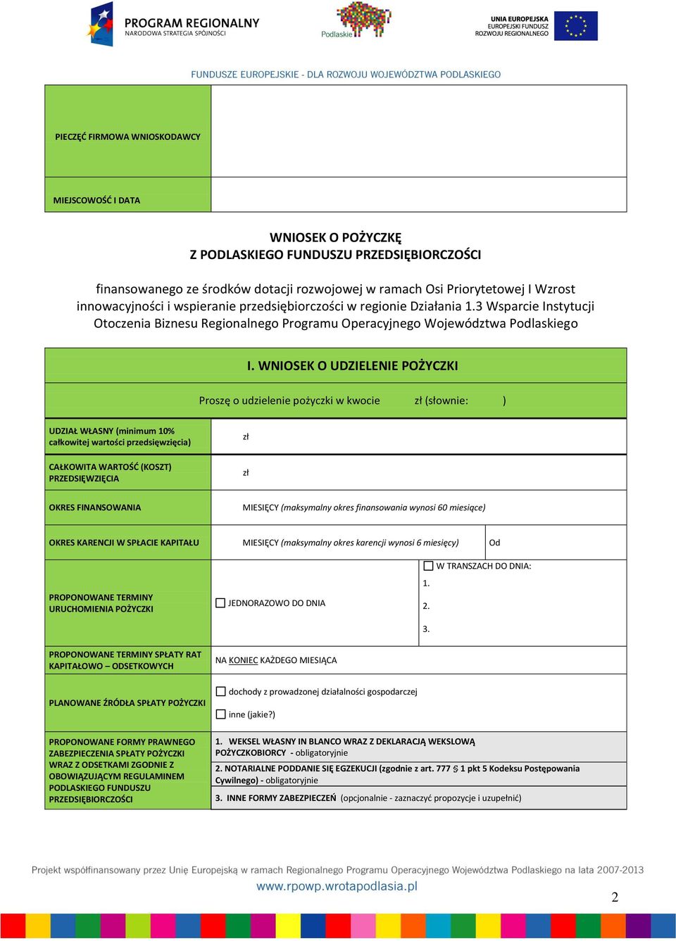 WNIOSEK O UDZIELENIE POŻYCZKI Proszę o udzielenie pożyczki w kwocie zł (słownie: ) UDZIAŁ WŁASNY (minimum 10% całkowitej wartości przedsięwzięcia) CAŁKOWITA WARTOŚD (KOSZT) PRZEDSIĘWZIĘCIA zł zł