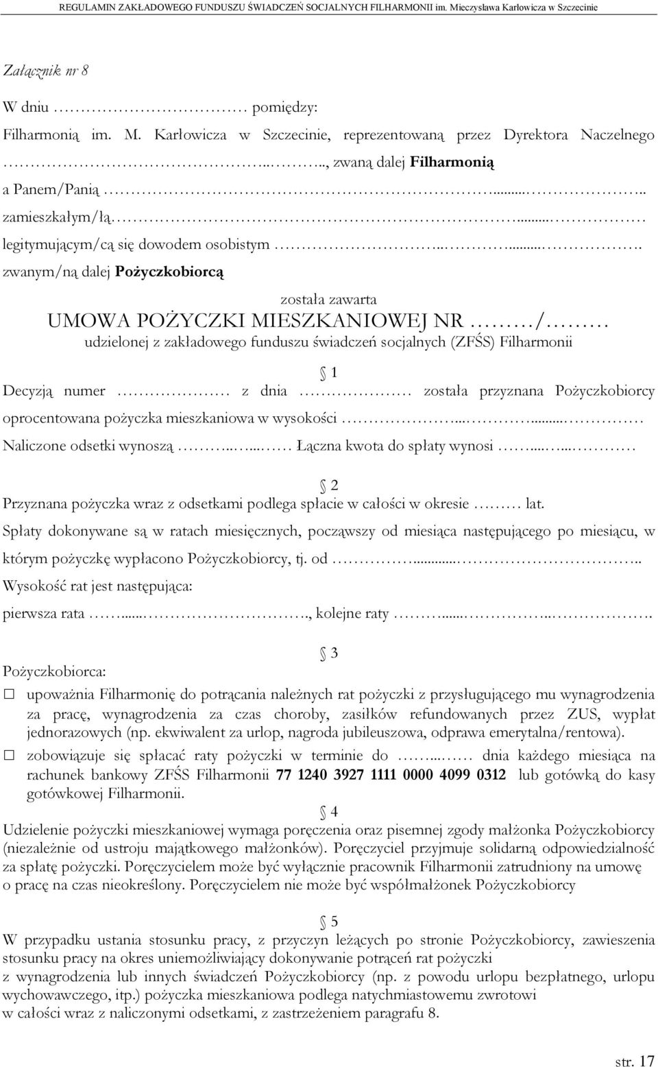 ..... zwanym/ną dalej Pożyczkobiorcą została zawarta UMOWA POŻYCZKI MIESZKANIOWEJ NR / udzielonej z zakładowego funduszu świadczeń socjalnych (ZFŚS) Filharmonii 1 Decyzją numer z dnia została