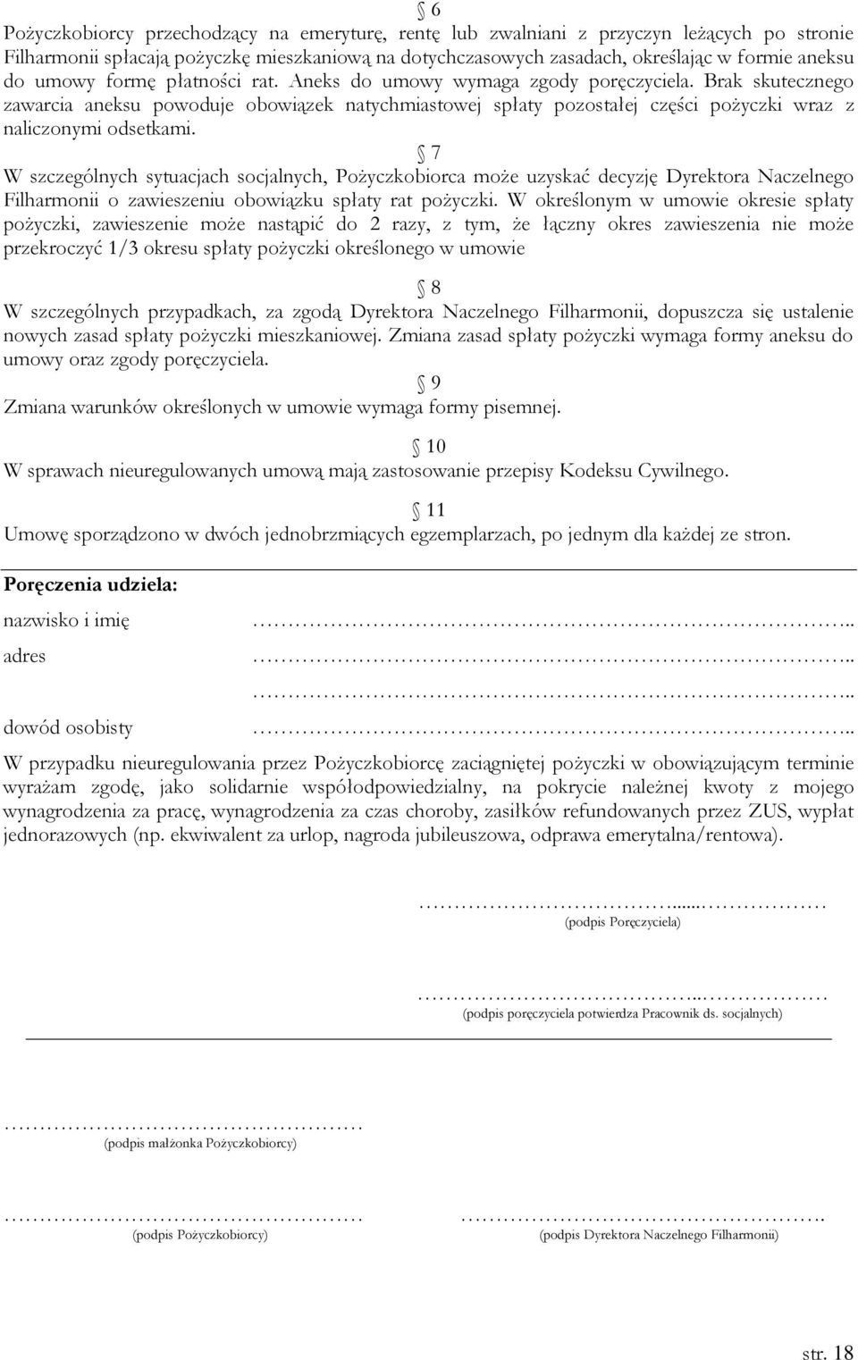 7 W szczególnych sytuacjach socjalnych, Pożyczkobiorca może uzyskać decyzję Dyrektora Naczelnego Filharmonii o zawieszeniu obowiązku spłaty rat pożyczki.