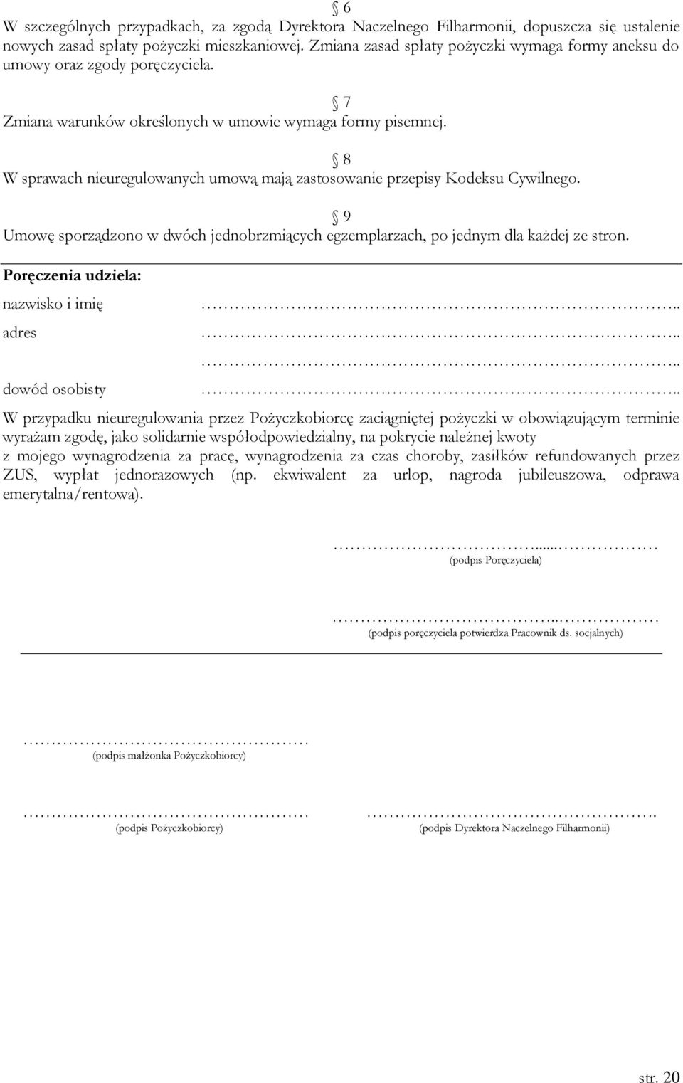 8 W sprawach nieuregulowanych umową mają zastosowanie przepisy Kodeksu Cywilnego. 9 Umowę sporządzono w dwóch jednobrzmiących egzemplarzach, po jednym dla każdej ze stron.