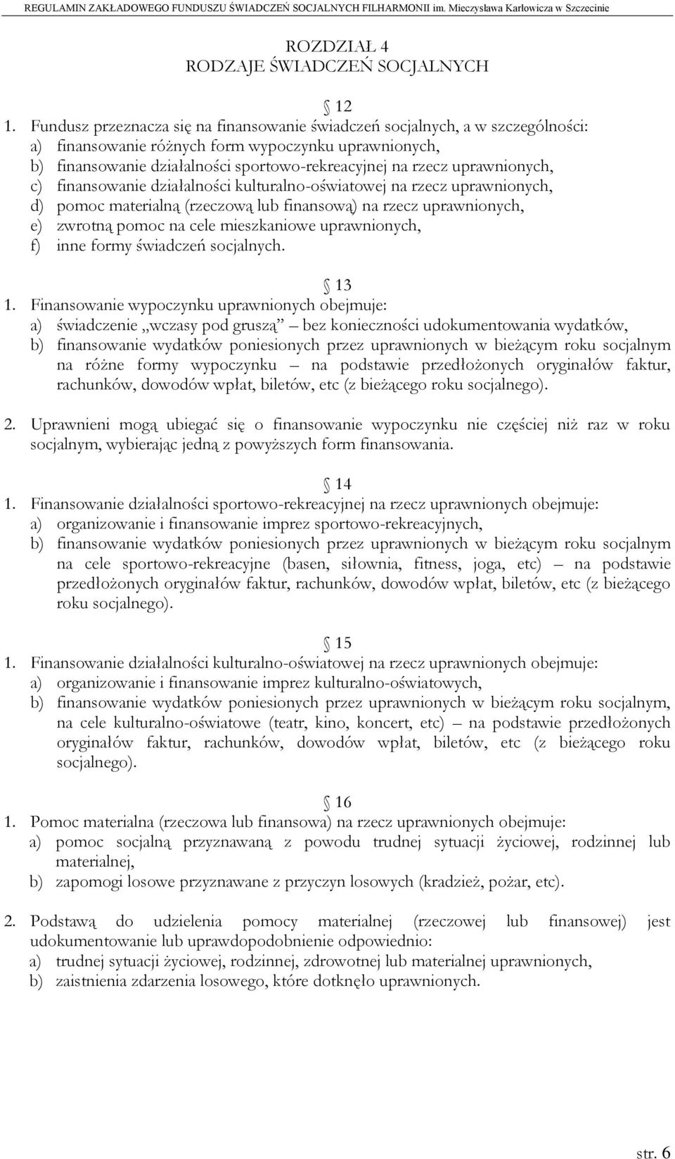 uprawnionych, c) finansowanie działalności kulturalno-oświatowej na rzecz uprawnionych, d) pomoc materialną (rzeczową lub finansową) na rzecz uprawnionych, e) zwrotną pomoc na cele mieszkaniowe