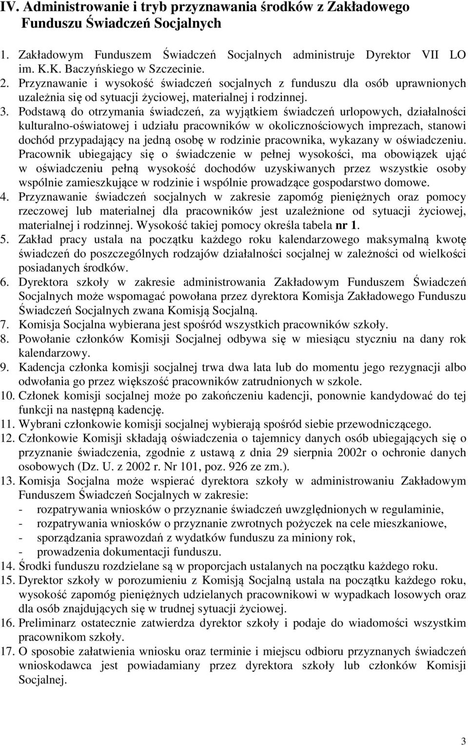 Podstawą do otrzymania świadczeń, za wyjątkiem świadczeń urlopowych, działalności kulturalno-oświatowej i udziału pracowników w okolicznościowych imprezach, stanowi dochód przypadający na jedną osobę