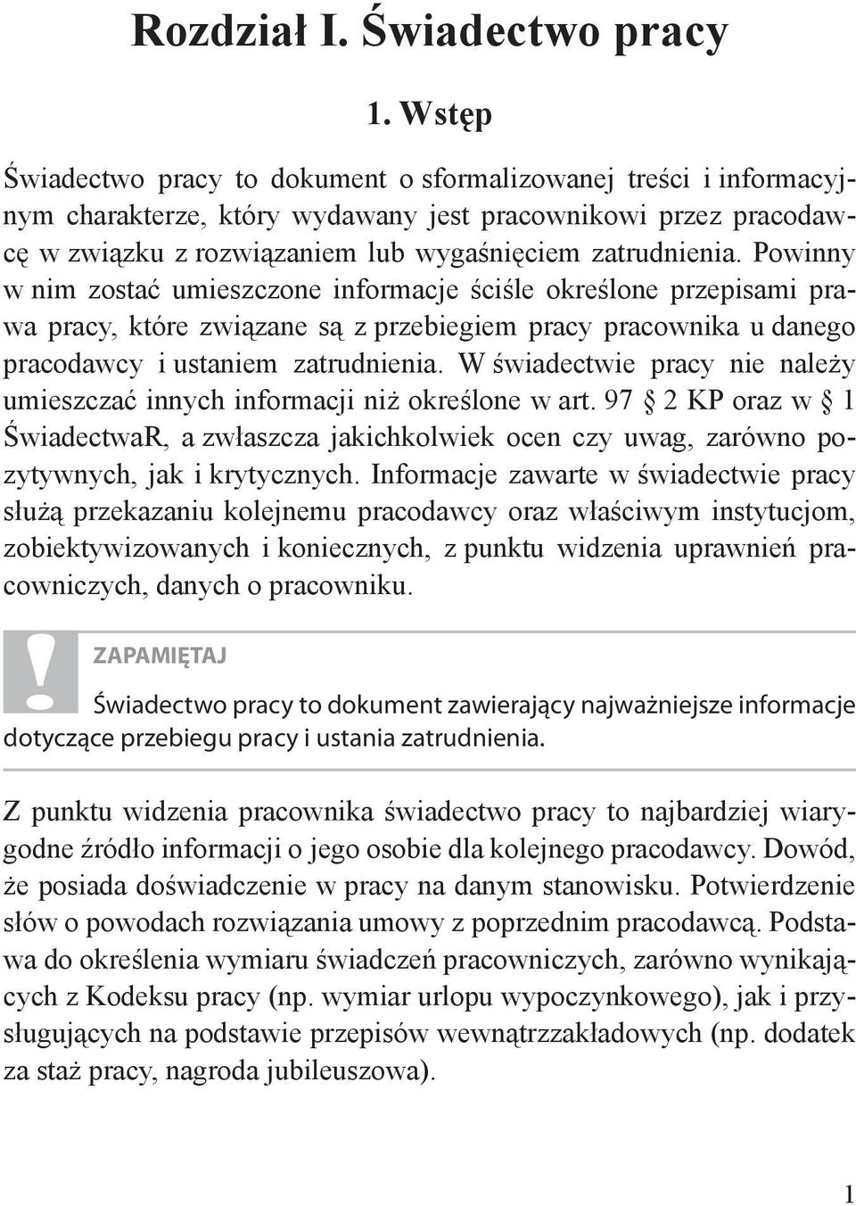 W świadectwie pracy nie należy umieszczać innych informacji niż określone w art. 97 2 KP oraz w 1 ŚwiadectwaR, a zwłaszcza jakichkolwiek ocen czy uwag, zarówno pozytywnych, jak i krytycznych.