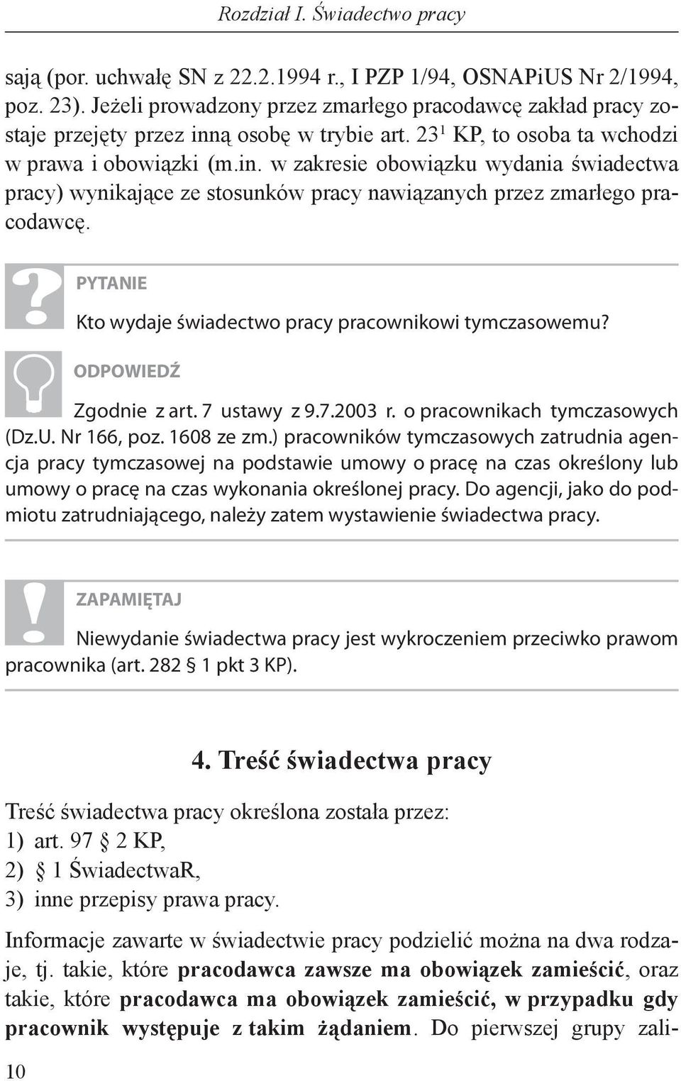 PYTANIE Kto wydaje świadectwo pracy pracownikowi tymczasowemu? ODPOWIEDŹ Zgodnie z art. 7 ustawy z 9.7.2003 r. o pracownikach tymczasowych (Dz.U. Nr 166, poz. 1608 ze zm.