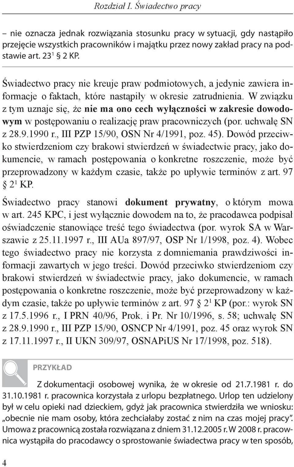 W związku z tym uznaje się, że nie ma ono cech wyłączności w zakresie dowodowym w postępowaniu o realizację praw pracowniczych (por. uchwałę SN z 28.9.1990 r., III PZP 15/90, OSN Nr 4/1991, poz. 45).