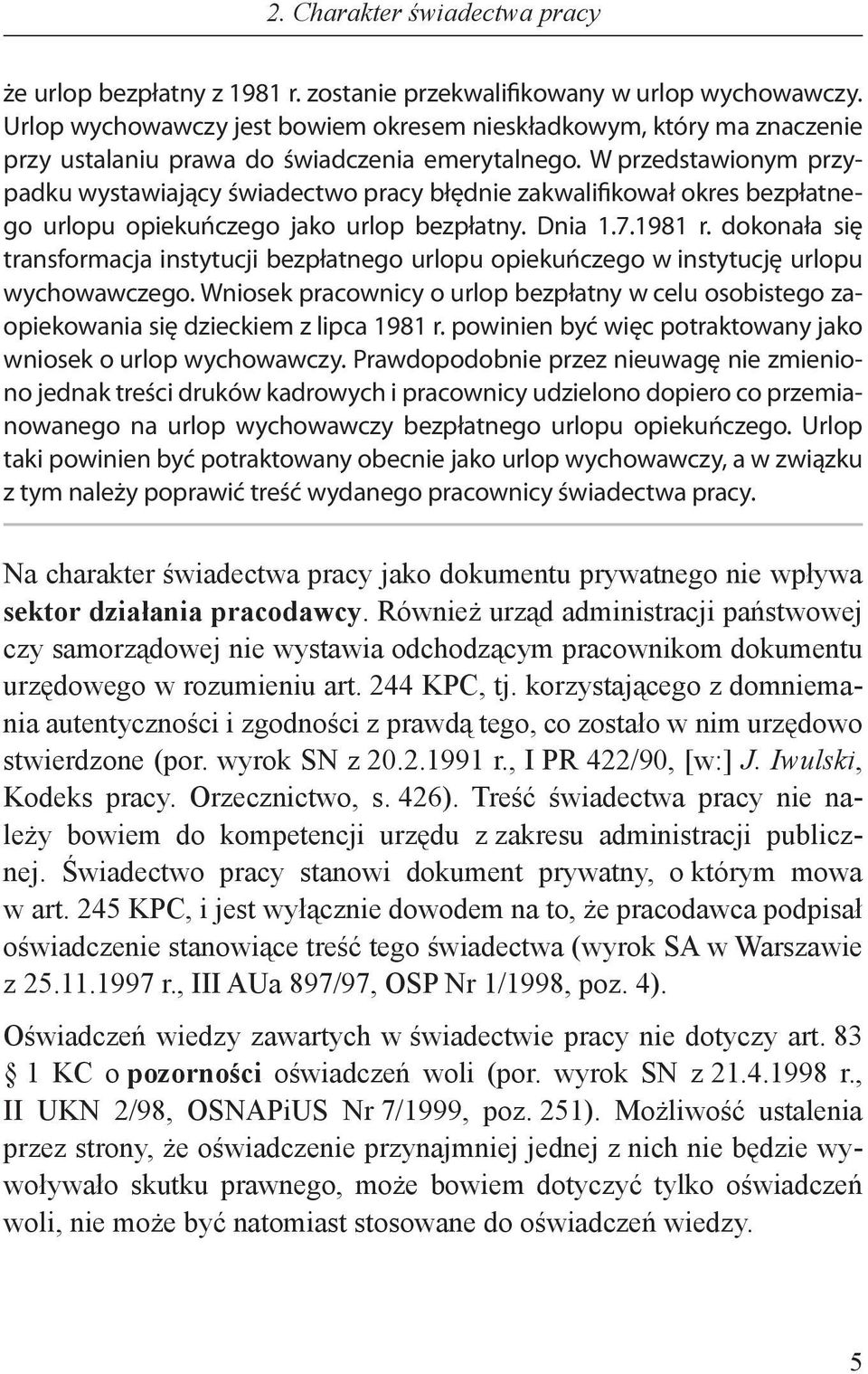 W przedstawionym przypadku wystawiający świadectwo pracy błędnie zakwalifikował okres bezpłatnego urlopu opiekuńczego jako urlop bezpłatny. Dnia 1.7.1981 r.