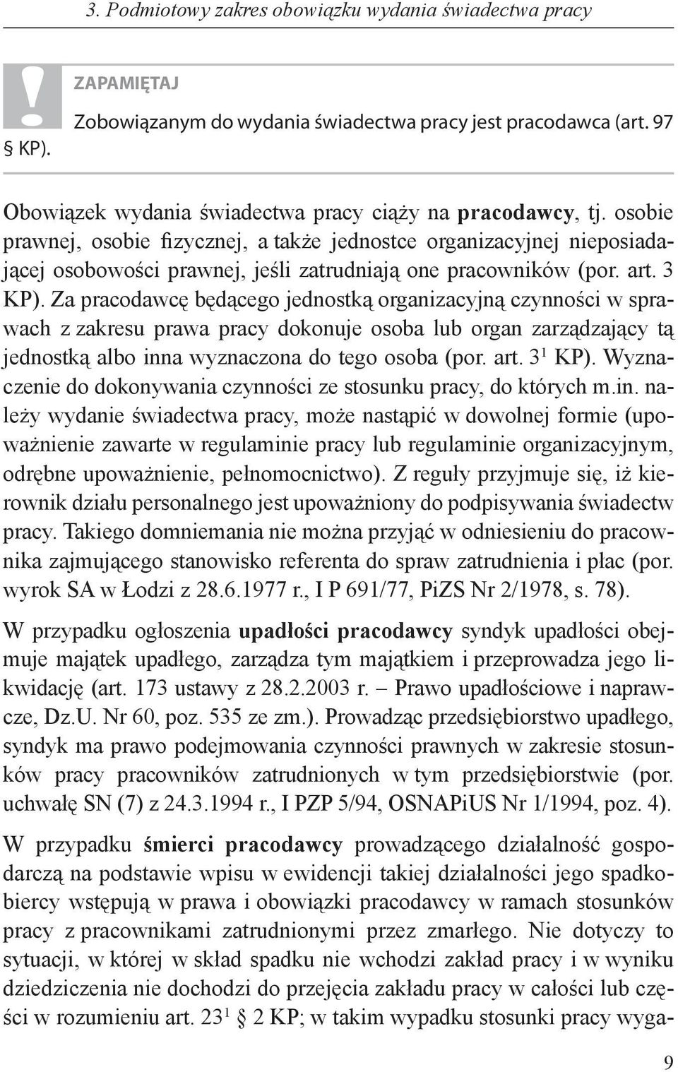 Za pracodawcę będącego jednostką organizacyjną czynności w sprawach z zakresu prawa pracy dokonuje osoba lub organ zarządzający tą jednostką albo inna wyznaczona do tego osoba (por. art. 3 1 KP).