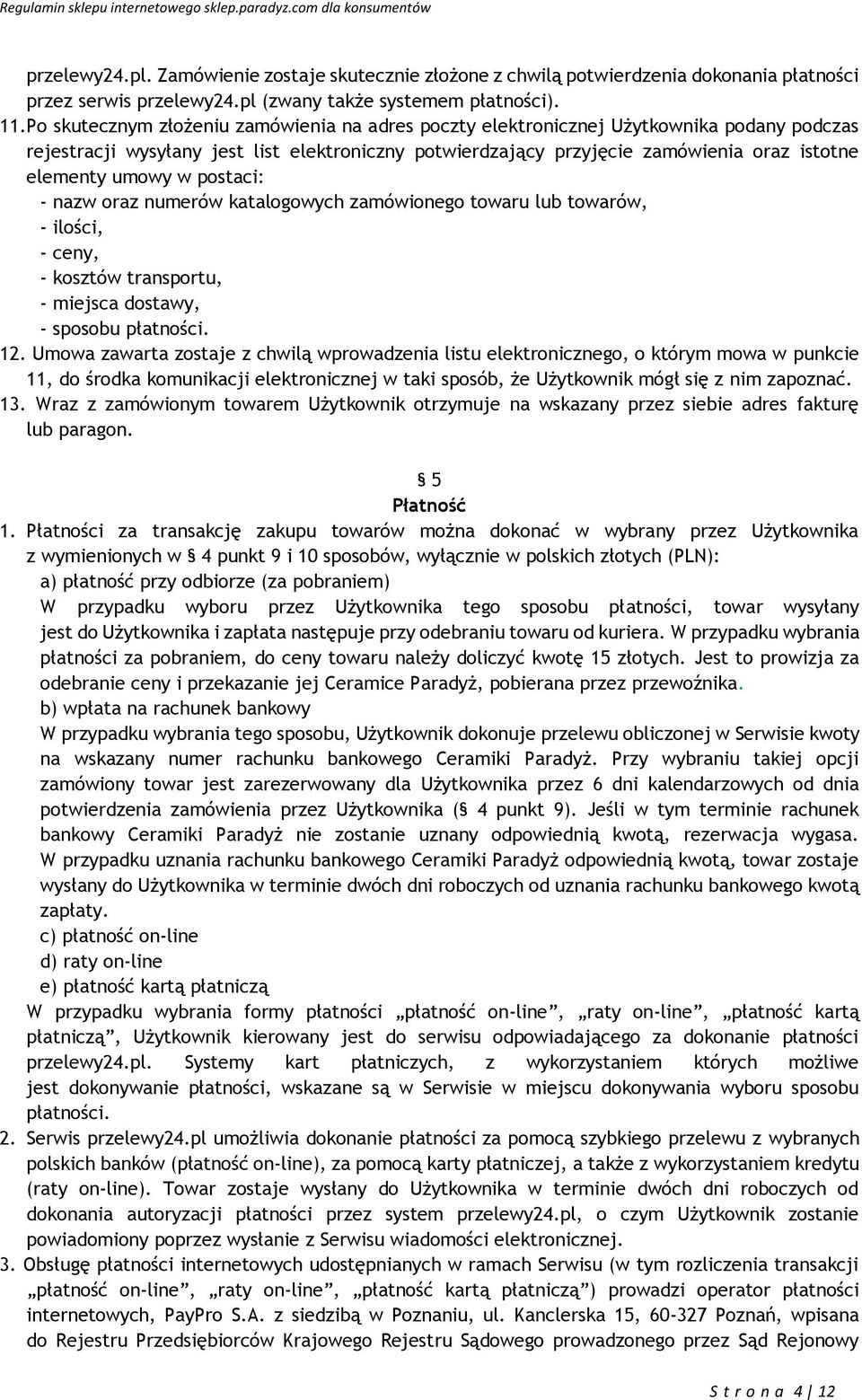 umowy w postaci: - nazw oraz numerów katalogowych zamówionego towaru lub towarów, - ilości, - ceny, - kosztów transportu, - miejsca dostawy, - sposobu płatności. 12.