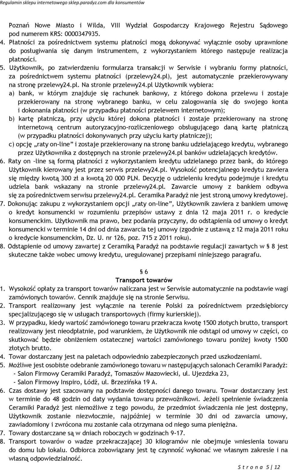 Użytkownik, po zatwierdzeniu formularza transakcji w Serwisie i wybraniu formy płatności, za pośrednictwem systemu płatności (przelewy24.pl), jest automatycznie przekierowywany na stronę przelewy24.