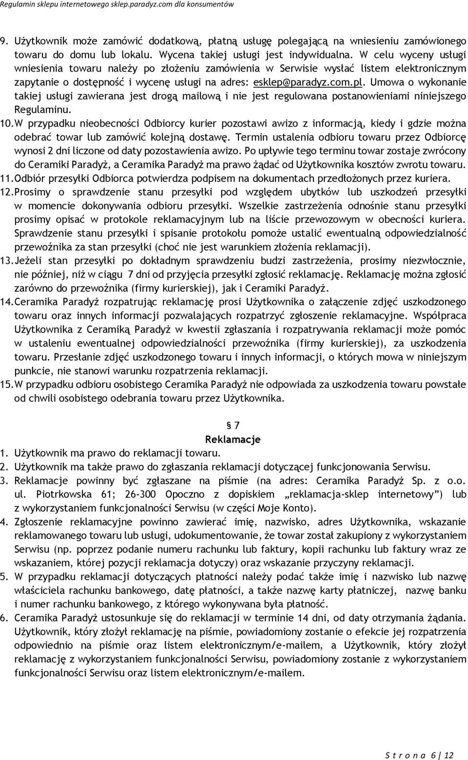 Umowa o wykonanie takiej usługi zawierana jest drogą mailową i nie jest regulowana postanowieniami niniejszego Regulaminu. 10.