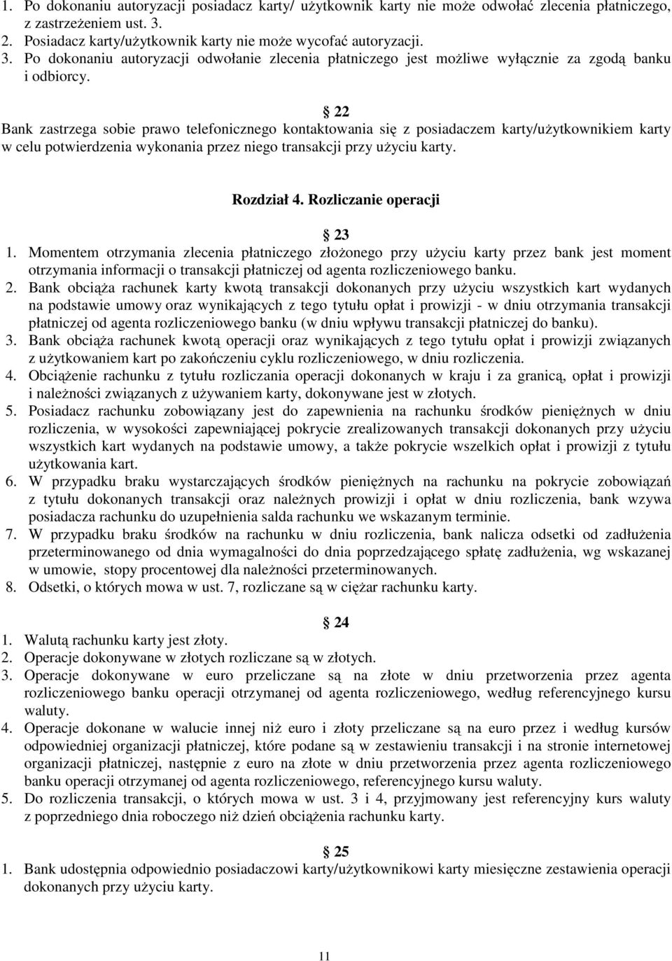 22 Bank zastrzega sobie prawo telefonicznego kontaktowania się z posiadaczem karty/użytkownikiem karty w celu potwierdzenia wykonania przez niego transakcji przy użyciu karty. Rozdział 4.