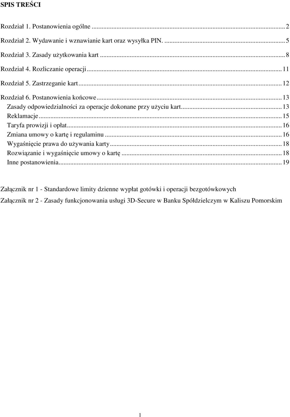 .. 15 Taryfa prowizji i opłat... 16 Zmiana umowy o kartę i regulaminu... 16 Wygaśnięcie prawa do używania karty... 18 Rozwiązanie i wygaśnięcie umowy o kartę... 18 Inne postanowienia.