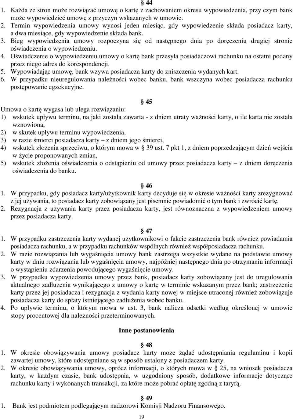 Bieg wypowiedzenia umowy rozpoczyna się od następnego dnia po doręczeniu drugiej stronie oświadczenia o wypowiedzeniu. 4.