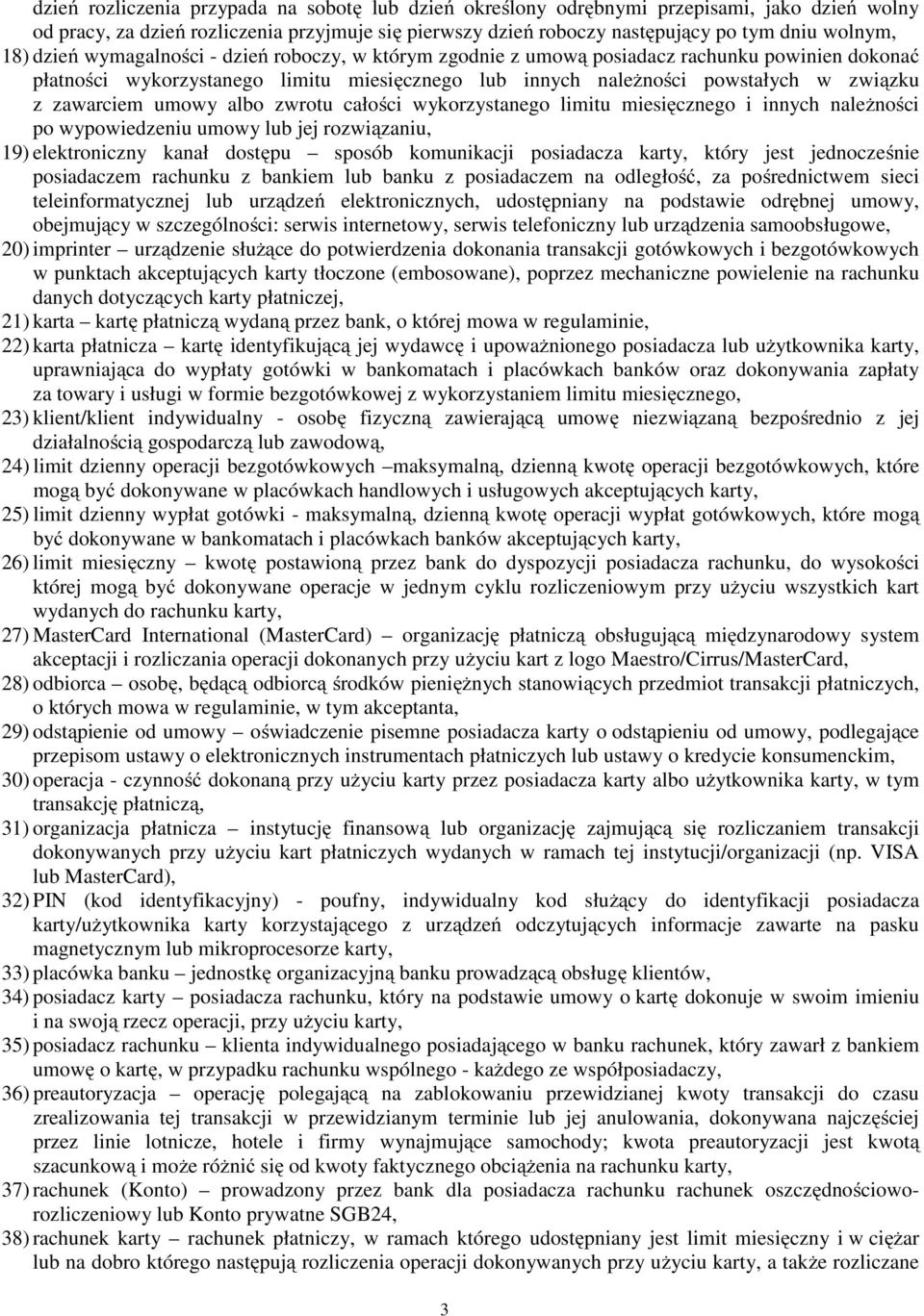 umowy albo zwrotu całości wykorzystanego limitu miesięcznego i innych należności po wypowiedzeniu umowy lub jej rozwiązaniu, 19) elektroniczny kanał dostępu sposób komunikacji posiadacza karty, który