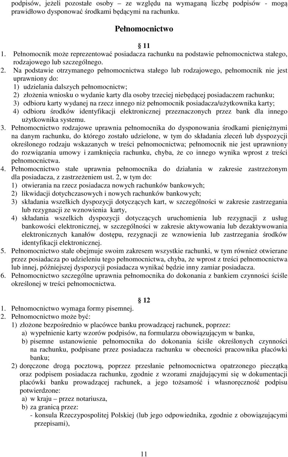 Na podstawie otrzymanego pełnomocnictwa stałego lub rodzajowego, pełnomocnik nie jest uprawniony do: 1) udzielania dalszych pełnomocnictw; 2) złożenia wniosku o wydanie karty dla osoby trzeciej